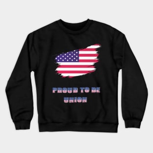 Proud To Be Union USA Flag  Labor Day Workers First September First Monday Celebration Gift Crewneck Sweatshirt